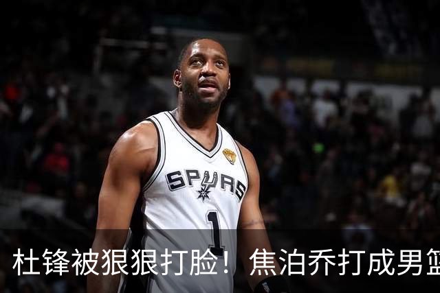 杜锋被狠狠打脸！焦泊乔打成男篮第一中锋，摆烂逼宫广东队交易？